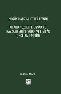 Küçük Hâfız Mustafâ Efendi Kitâbu Nüzheti’l-Uşşâk Ve Ravzatu Ehli’l- Vüddi Ve’l-Vifâk (İnceleme-Metin)