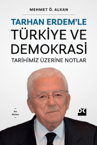 Tarhan Erdem’le Türkiye Ve Demokrasi Tarihimiz Üzerine Notlar