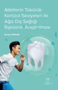 Atletlerin Tükürük Kortizol Seviyeleri İle Ağız Diş Sağlığı İlişkisinin Araştırılması