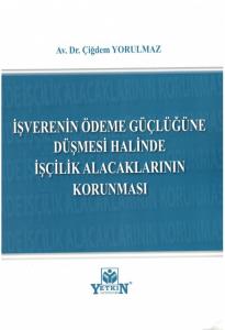 İşverenin Ödeme Güçlüğüne Düşmesi Halinde İşçilik Alacaklarının Korunması