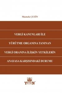 Vergi Kanunları İle Yürütme Organına Tanınan Vergi Oranına İlişkin Yetkilerin Anayasa Karşısındaki Durumu