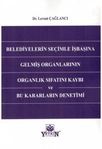 Belediyelerin Seçimle İşbaşına Gelmiş Organlarının Organlık Sıfatını Kaybı ve Bu Kararların Denetimi