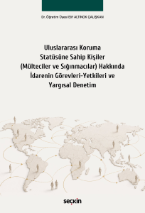 Uluslararası Koruma Statüsüne Sahip Kişiler (Mülteciler ve Sığınmacılar) Hakkında İdarenin Görevleri–Yetkileri ve Yargısal Denetim