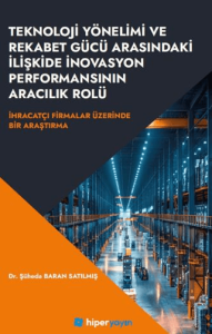 Teknoloji Yönelimi ve Rekabet Gücü Arasındaki İlişkide İnovasyon Performansının Aracılık Rolü İhracatçı Firmalar Üzerinde Bir Araştırma
