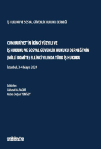 Cumhuriyet'in İkinci Yüzyılı ve İş Hukuku ve Sosyal Güvenlik Hukuku Derneği'nin (Milli Komite) Ellinci Yılında Türk İş Hukuku