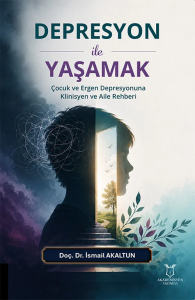 Depresyon ile Yaşamak Çocuk ve Ergen Depresyonuna Klinisyen ve Aile Rehberi