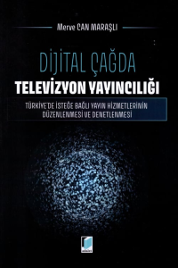 Dijital Çağda Televizyon Yayıncılığı: Türkiye'de İsteğe Bağlı Yayın Hizmetlerinin Düzenlenmesi ve Denetlenmesi