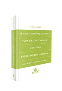 E-Ticaret Sektöründe Kullanılan Yapay Zeka Uygulamaları Kapsamında Kişisel Verilerin Korunması