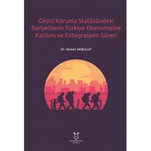 Geçici Koruma Statüsündeki Suriyelilerin Türkiye Ekonomisine Katılımı ve Entegrasyon Süreci