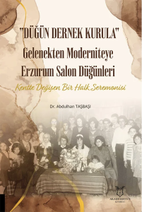 Düğün Dernek Kurula Gelenekten Moderniteye Erzurum Salon Düğünleri Kentte Değişen Bir Halk Seremonisi