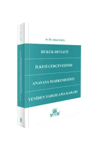 Hukuk Devleti İlkesi Çerçevesinde Anayasa Mahkemesinin Yeniden Yargılama Kararı