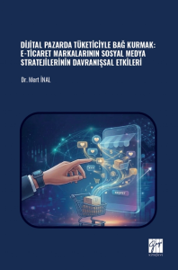 Dijital Pazarda Tüketiciyle Bağ Kurmak: E-Ticaret Markalarının Sosyal Medya Stratejilerinin Davranışsal Etkileri