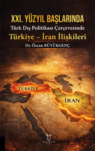 XXI. Yüzyıl Başlarında Türk Dış Politikası Çerçevesinde Türkiye – İran İlişkileri