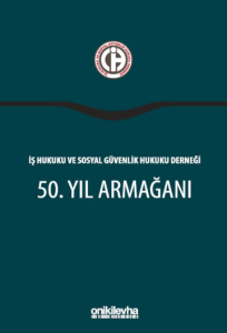 İş Hukuku ve Sosyal Güvenlik Hukuku Derneği 50. Yıl Armağanı