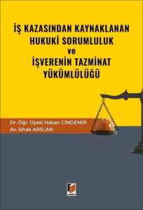 İş Kazasından Kaynaklanan Hukuki Sorumluluk ve İşverenin Tazminat Yükümlülüğü