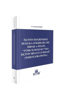 İşçinin İşyerindeki Hukuka Aykırılıkları İhbar ve İfşası: "Türk İş Hukuku'nda İşçinin Bilgi Uçurması" (Whistleblowing)
