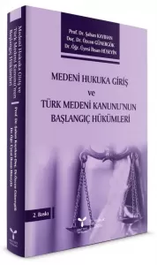 Medeni Hukuka Giriş ve Türk Medeni Kanunu'nun Başlangıç Hükümleri