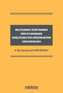 Milletlerarası Ticari Tahkimde İddia ve Savunmanın Genişletilmesi veya Değiştirilmesinin Sınırlandırılması