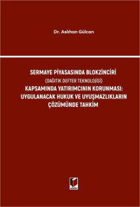 Sermaye Piyasasında Blokzinciri (Dağıtık Defter Teknolojisi) Kapsamında Yatırımcının Korunması: Uygulanacak Hukuk ve Uyuşmazlıkların Çözümünde Tahkim