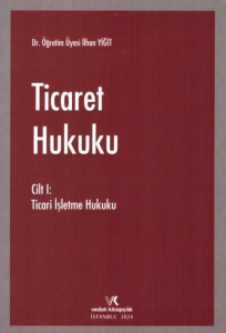 Ticaret Hukuku Cilt I - Ticari İşletme Hukuku