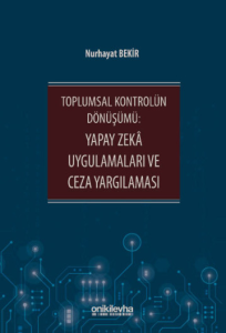 Toplumsal Kontrolün Dönüşümü: Yapay Zeka Uygulamaları ve Ceza Yargılaması