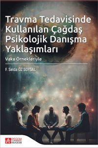 Travma Tedavisinde Kullanılan Çağdaş Psikolojik Danışma Yaklaşımları Vaka Örnekleriyle