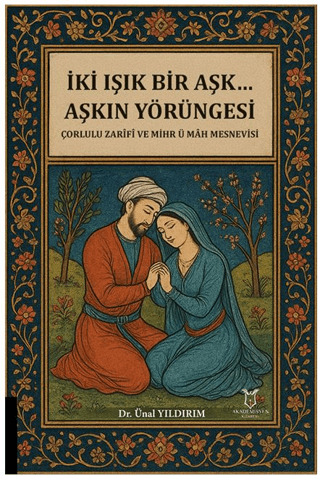 İki Işık Bir Aşk… Aşkın Yörüngesi Çorlulu Zarifi ve Mihr ü Mah Mesnevisi