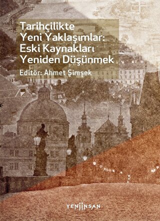 Tarihçilikte Yeni Yaklaşımlar: Eski Kaynakları Yeniden Düşünmek Ahmet 