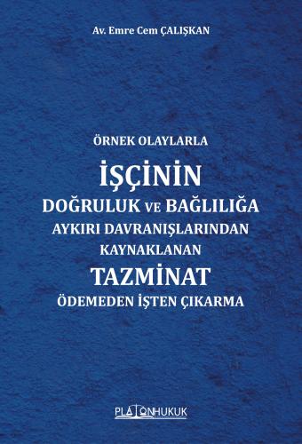 Örnek Olaylarla İşçinin Doğruluk ve Bağlılığı Aykırı Davranışlaında Kaynaklanan Tazminat Ödemeden İşten Çıkarma