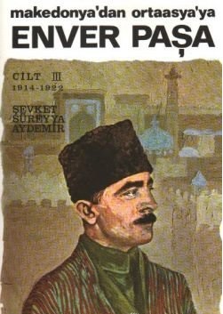 Enver Paşa Cilt: 3 1914-1922 Makedonya’dan Ortaasya’ya Şevket Süreyya 