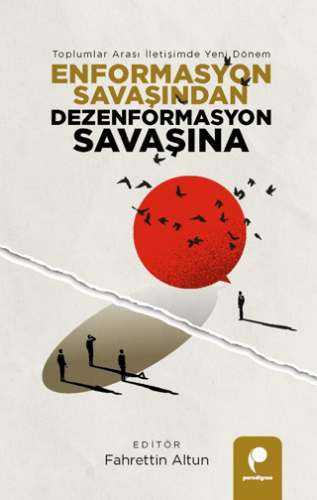 Enformasyon Savaşından Dezenformasyon Savaşına  - Toplumlar Arası İletişimde Yeni Dönem