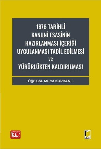 1876 Tarihli Kanuni Esasinin Hazırlanması İçeriği Uygulanması Tadil Dilmesi ve Yürürlükten Kaldırılması