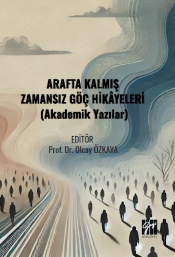 Sosyal Bilimler, - Gazi Kitabevi - Arafta Kalmış Zamansız Göç Hikâyele
