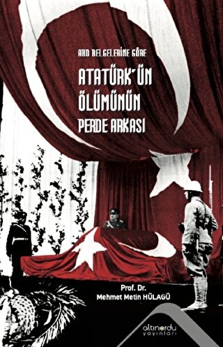 Abd Belgelerine Göre Atatürk’ün Ölümünün Perde Arkası Mehmet Metin Hül