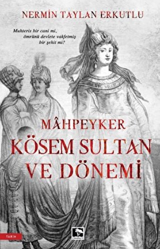 Mahpeyker Kösem Sultan ve Dönemi Nermin Taylan Erkutlu