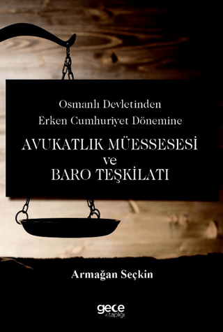 Osmanlı Devletinden Erken Cumhuriyet Dönemine Avukatlık Müessesesi ve Baro Teşkilatı