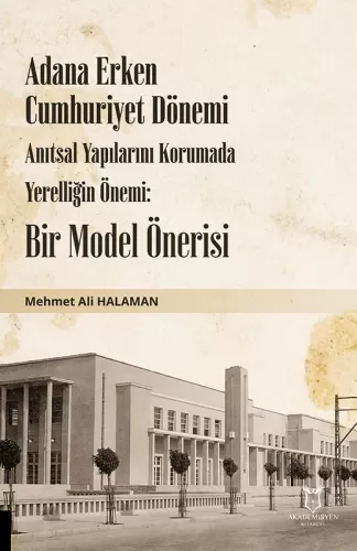 Adana Erken Cumhuriyet Dönemi Anıtsal Yapılarını Korumada Yerelliğin Önemi: Bir Model Önerisi
