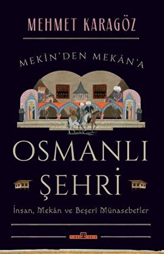 Osmanlı Şehri - İnsan, Mekan ve Beşerî Münasebetler Mehmet Karagöz