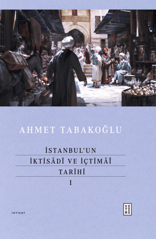 İstanbul’un İktisadî ve İçtimaî Tarihi - I (Ciltli) Ahmet Tabakoğlu