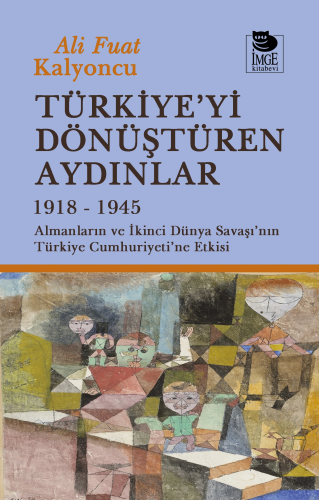 Türkiye'yi Dönüştüren Aydınlar 1918-1945 - Almanların ve İkinci Dünya Savaşı'nın Türkiye Cumhuriyeti'ne Etkisi