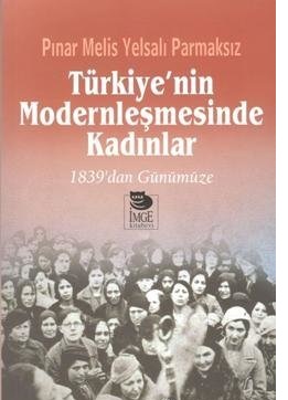 Türkiye'nin Modernleşmesinde Kadınlar - 1839'dan Günümüze