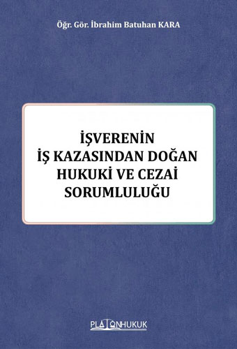İşverenin İş Kazasından Doğan Hukuki ve Cezai Sorumluluğu İbrahim Batu