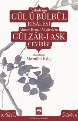 Vahidi'nin Gül ü Bülbül Risalesi ve Ahmed Remzi Akyürek'in Gülzar-ı Aş