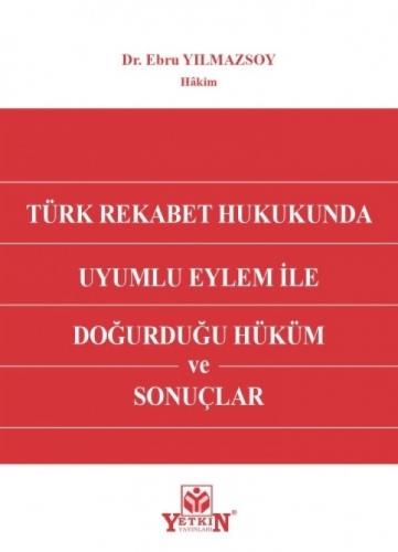Türk Rekabet Hukukunda Uyumlu Eylem ile Doğurduğu Hüküm ve Sonuçlar