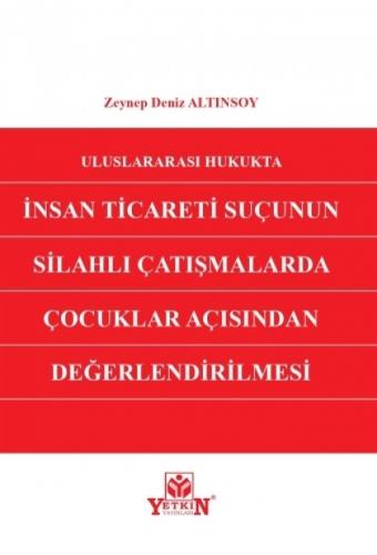 Uluslararası Hukukta İnsan Ticareti Suçunun Silahlı Çatışmalarda Çocuklar Açısından Değerlendirilmesi