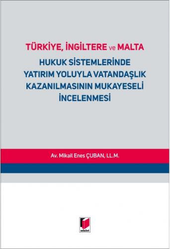 Türkiye, İngiltere ve Malta Hukuk Sistemlerinde Yatırım Yoluyla Vatandaşlık Kazanılmasının Mukayeseli İncelenmesi