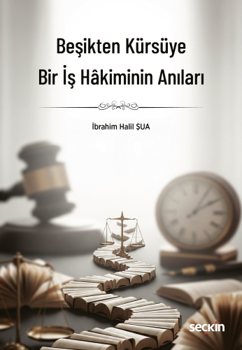 Hukuk İncelemeleri, - Seçkin Yayınları - Beşikten Kürsüye Bir İş Hâkim