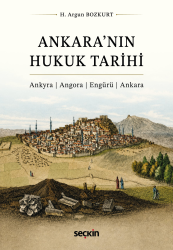 Hukuk Tarihi - Ankara'nın Hukuk Tarihi - H. Argun Bozkurt - Seçkin Yay