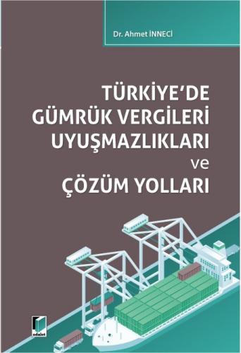 Türkiye'de Gümrük Vergileri Uyuşmazlıkları ve Çözüm Yolları Ahmet İnne