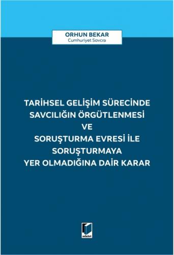 Tarihsel Gelişim Sürecinde Savcılığın Örgütlenmesi ve Soruşturma Evresi ile Soruşturmaya Yer Olmadığına Dair Karar